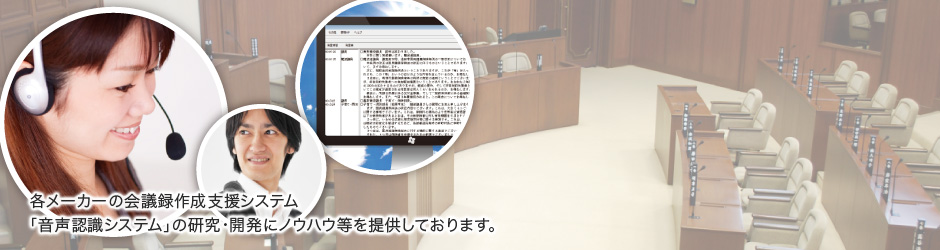 各メーカーの会議録作成支援システム「音声認識システム」の研究・開発にノウハウ等を提供しております。